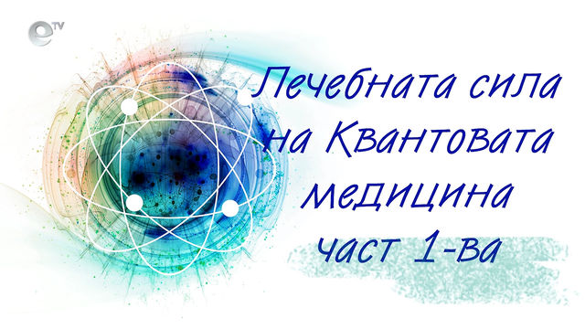 Лечебната сила на Квантовата медицина 1-ва част